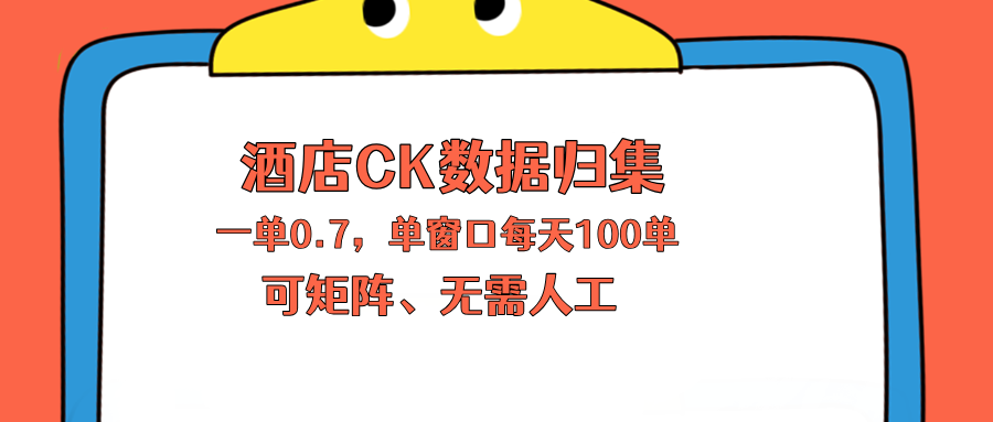 上班也能玩的酒店CK数据归集，一单0.7单窗口每天可做100单，一个人就能矩阵操作-好耶资源