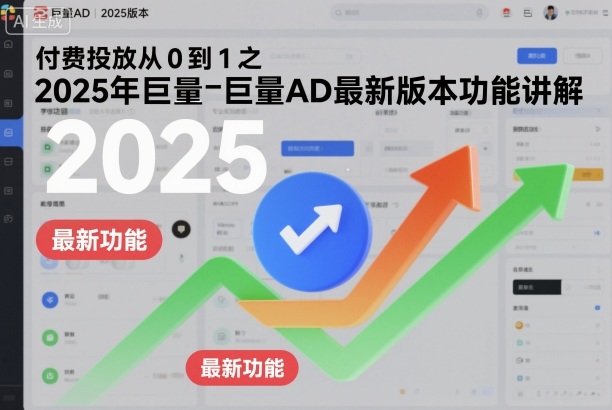 付费投放从0到1之2025年巨量AD最新版本功能讲解-好耶资源