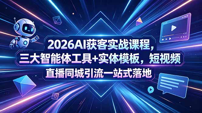 2026AI获客实战课程，三大智能体工具+实体模板，短视频直播同城引流一站式落地-好耶资源