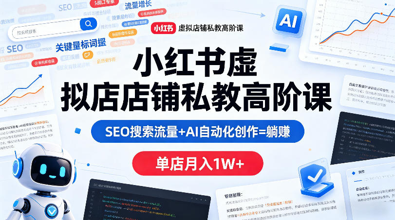 小红书虚拟店铺私教高阶课，SEO搜索流量+AI自动化创作=躺賺，单店月入1W+-好耶资源