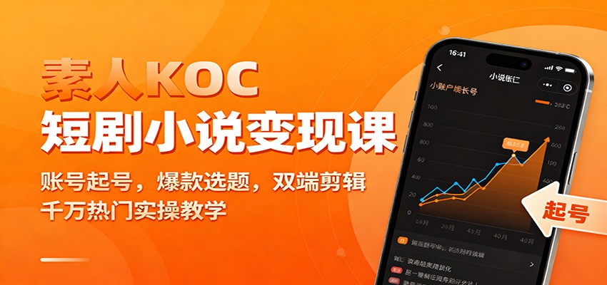 素人KOC短剧小说变现课：账号起号，爆款选题，双端剪辑，千万热门实操教学-好耶资源