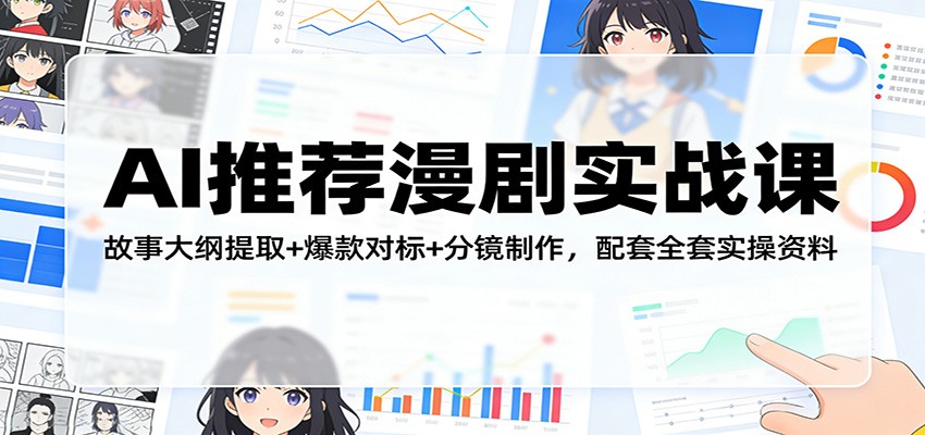 AI推荐漫剧实战课:故事大纲提取+爆款对标+分镜制作,配套全套实操资料-好耶资源