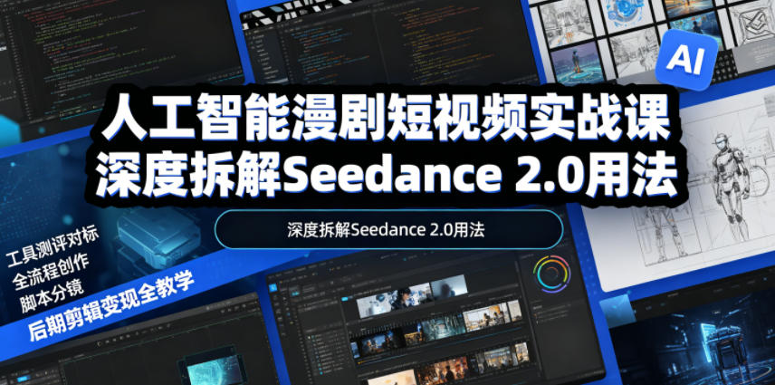 人工智能漫剧短视频实战课，深度拆解Seedance 2.0用法，工具测评对标+全流程创作+脚本分镜+后期剪辑变现全教学-好耶资源