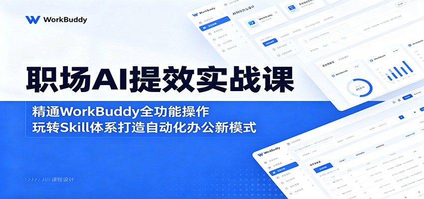 职场AI提效实战课：精通WorkBuddy全功能操作，玩转Skill体系打造自动化办公新模式-好耶资源
