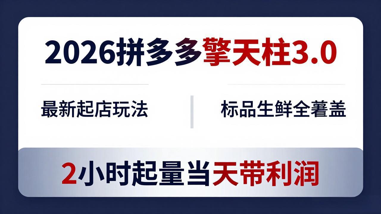 2026拼多多擎天柱 3.0-更新4月20：最新起店玩法，标品生鲜全覆盖，2小时起量当天带利润-好耶资源