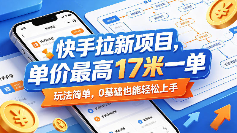 快手拉新项目,单价最高17米一单,玩法简单,0基础也能轻松上手(更新0517)-好耶资源