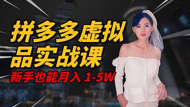 2025 拼多多虚拟品系统实战课，轻资产项目，可矩阵开工作室，新手也能…-好耶资源