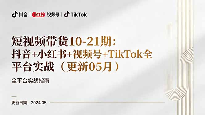 短视频带货10-21期：抖音+小红书+视频号+TikTok全平台实战(更新05月-好耶资源