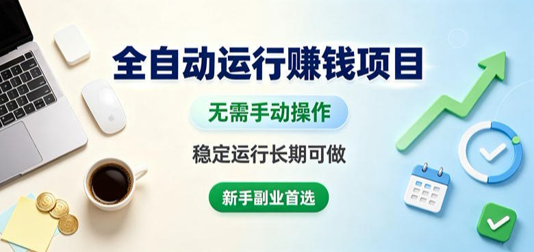 全自动运行賺钱项目,无需手动操作,稳定运行长期可做,新手副业首选【揭秘】-好耶资源