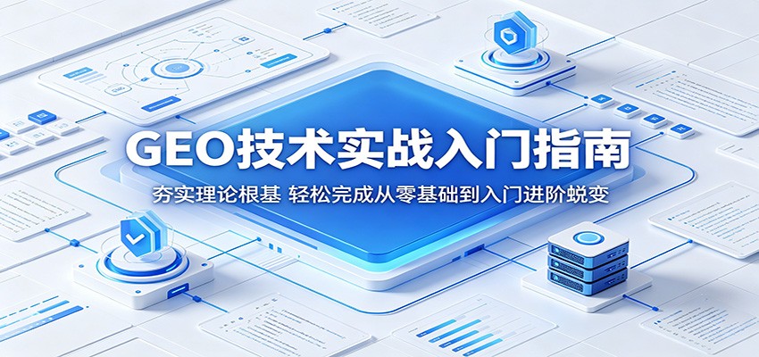GEO技术实战入门指南:夯实理论根基,轻松完成从零基础到入门进阶蜕变-好耶资源