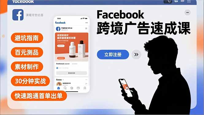 Facebook跨境广告速成课,避坑指南、百元测品、素材制作,30分钟实战,快速跑通首单出单-好耶资源