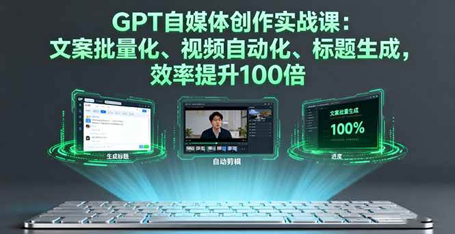 （16123期）GPT自媒体创作实战课：文案批量化、视频自动化、标题生成，效率提升100倍-好耶资源
