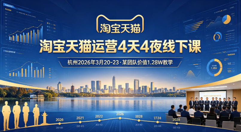 淘宝天猫运营4天4夜杭州2026年3月20-23线下课，某团队价值1.28W的教学-好耶资源
