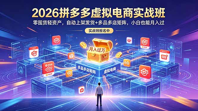 2026拼多多虚拟电商实战班：零囤货轻资产，自动上架发货+多品多店矩阵，小白也能月入过万-好耶资源