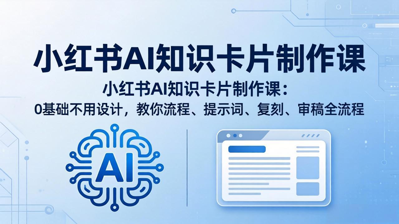 小红书AI知识卡片制作课：0基础不用设计，教你流程、提示词、复刻、审稿全流程-好耶资源