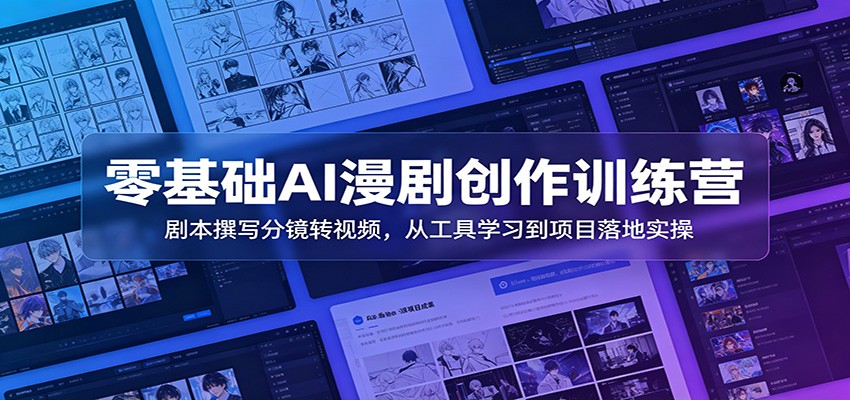零基础AI漫剧创作训练营：剧本撰写分镜转视频，从工具学习到项目落地实操-好耶资源