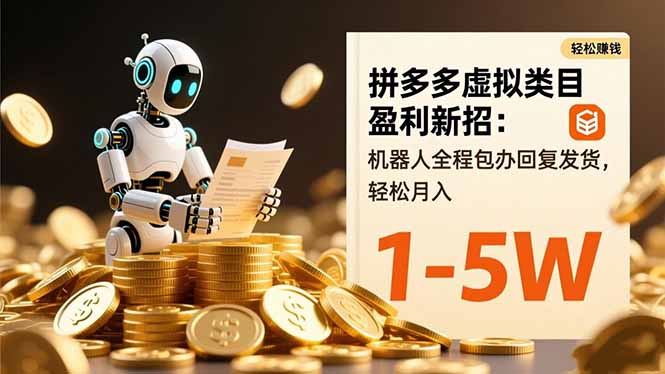 拼多多虚拟类目盈利新招：机器人全程包办回复发货，轻松月入 1-5W-好耶资源