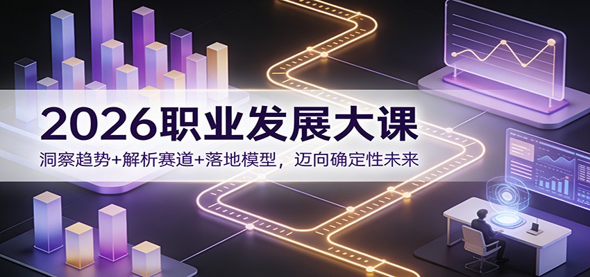 2026职业发展大课：洞察趋势+解析赛道+落地模型，迈向确定性未来-好耶资源