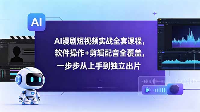 AI漫剧短视频实战全套课程,软件操作+剪辑配音全覆盖,一步步从上手到独立出片-好耶资源