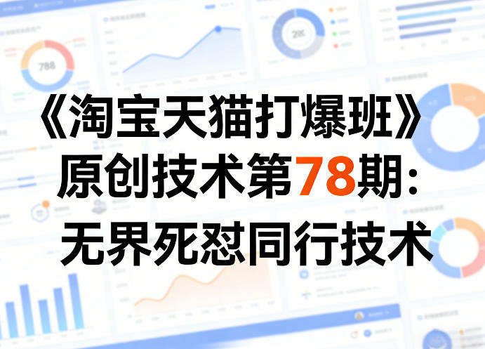 《淘宝天猫打爆班》原创技术第78期：无界死怼同行技术-好耶资源