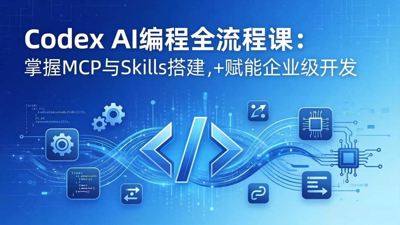 Codex AI编程全流程课：模块化教学+双项目实战，掌握MCP与Skills搭建，赋能企业级开发-好耶资源
