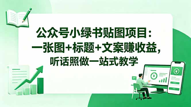 公众号小绿书贴图项目:一张图+标题+文案赚收益,听话照做一站式教学-好耶资源