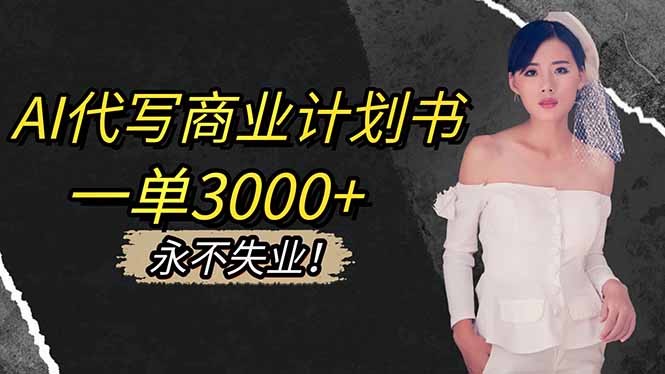 AI代写商业计划书，一单3000+，提供接单渠道，主打长期稳定，永不失业-好耶资源