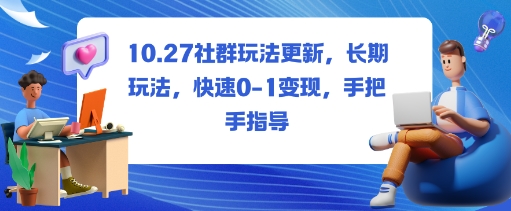 社群玩法更新，长期玩法，快速0-1变现，手把手指导-好耶资源