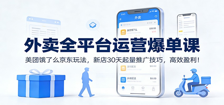 外卖全平台运营爆单课:美团饿了么京东玩法,新店30天起量推广技巧,高效盈利!-好耶资源