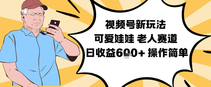 视频号新玩法，可爱娃娃视频制作教学，老人赛道，日收益6张+操作简单-好耶资源