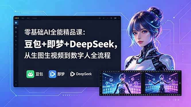 零基础AI全能精品课:豆包+即梦+DeepSeek,从生图生视频到数字人全流程-好耶资源