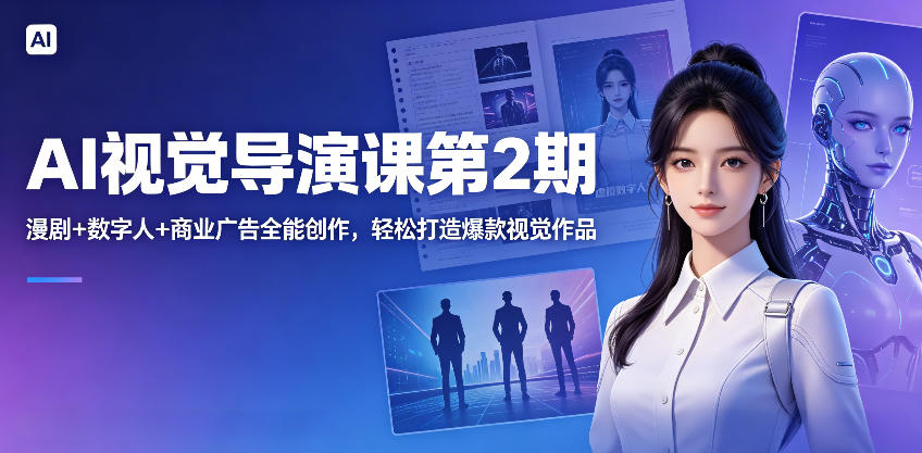 AI视觉导演课第2期,漫剧+数字人+商业广告全能创作,轻松打造爆款视觉作品-好耶资源