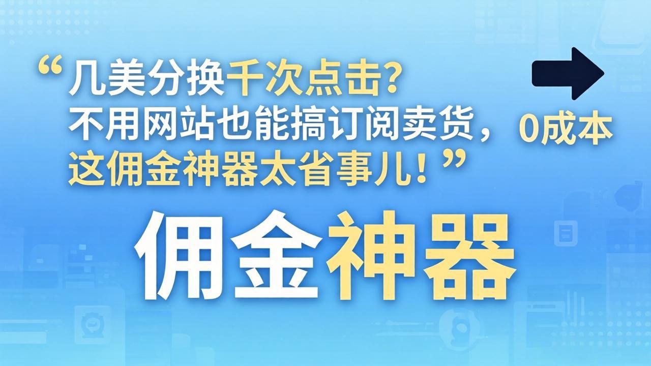 几美分换千次点击？不用网站也能搞订阅卖货，这佣金神器太省事儿！-好耶资源