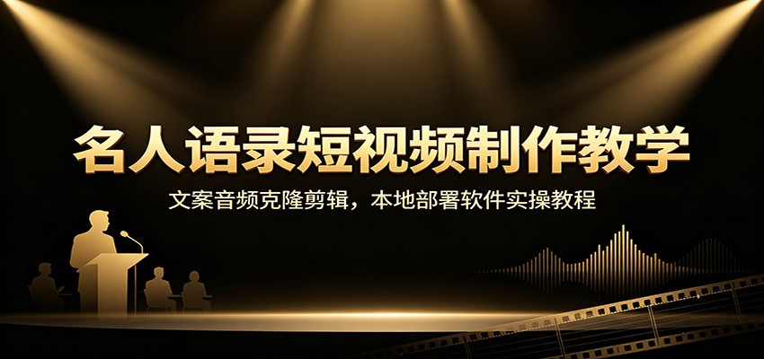 名人语录短视频制作教学：文案音频克隆剪辑，本地部署软件实操教程-好耶资源