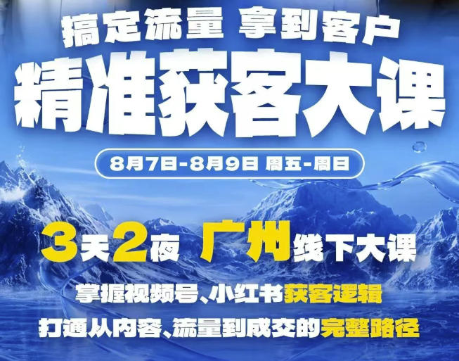 精准获客实战大课,掌握视频号、小红书获客逻辑,打通从内容、流量到成交的完整路径(广州站8.7-9)-好耶资源