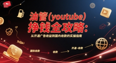 油管(youtube)挣钱全攻略：从开通广告收益到国内收款的实操指南（更新）-好耶资源