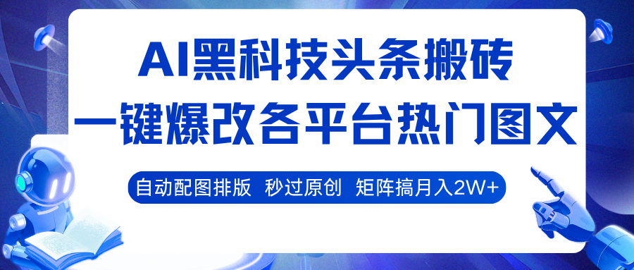 AI黑科技头条搬砖，一键爆改各平台热门图文 自动配图排版，秒过原创！矩阵搞月入2W+-好耶资源