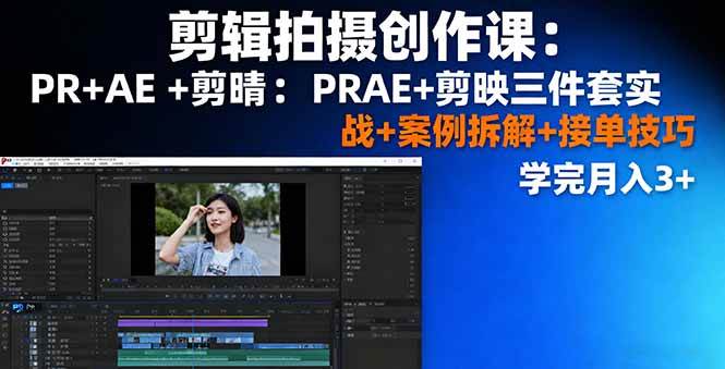 (16138期)剪辑拍摄创作课:PR+AE+剪映三件套实战+案例拆解+接单技巧,学完月入3+-好耶资源