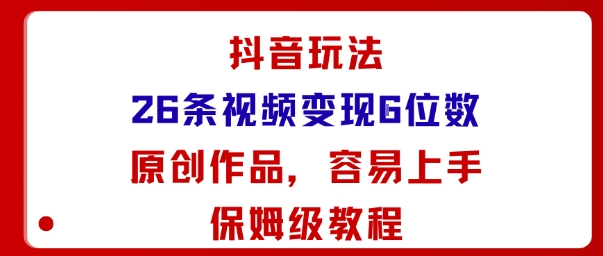 抖音玩法26条视频变现5位数,原创作品,小白可容易上手保姆级教程-好耶资源