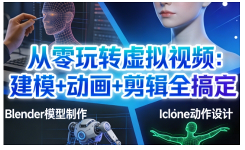从零玩转虚拟视频：建模+动画+剪辑全搞定，轻松创作出专业级的虚拟视频内容-好耶资源