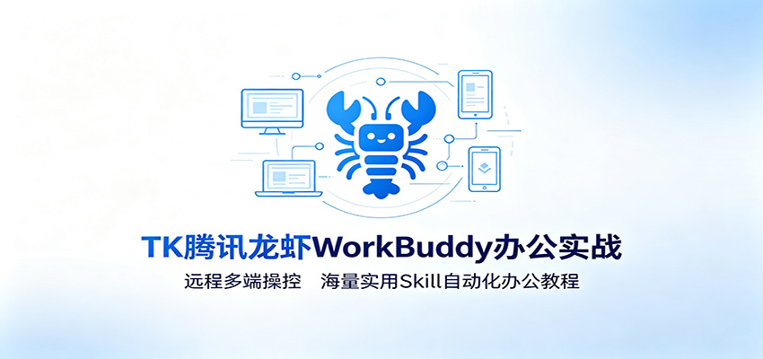 MK腾讯龙虾WorkBuddy办公实战:远程多端操控,海量实用Skill自动化办公教程-好耶资源