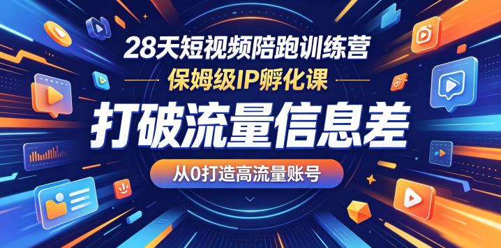 28天短视频陪跑训练营，保姆级IP孵化课，打破流量信息差，从0打造高流量账号-好耶资源