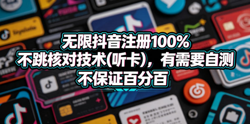 无限抖音注册100%不跳核对技术(听卡)，有需要自测，不保证百分百-好耶资源