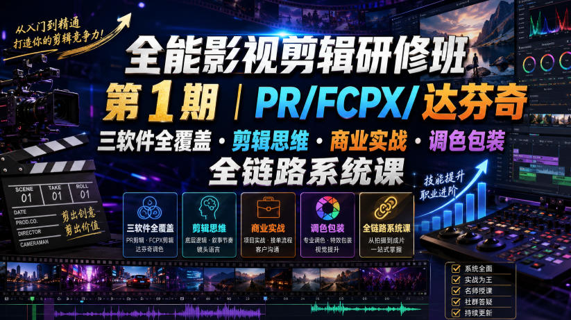 全能影视剪辑研修班第1期|PR/FCPX/达芬奇三软件全覆盖・剪辑思维・商业实战・调色包装全链路系统课-好耶资源