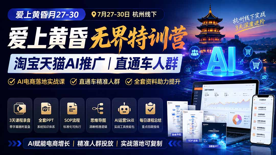 爱上 黄昏 7月27-30｜杭州线下无界特训营｜淘宝天猫AI推广｜直通车人群｜全套PPT SOP思维导图资料包-好耶资源