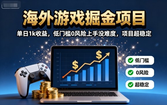 海外游戏掘金项目：单日1k收益，低门槛0风险上手没难度，项目超稳定【揭秘】-好耶资源