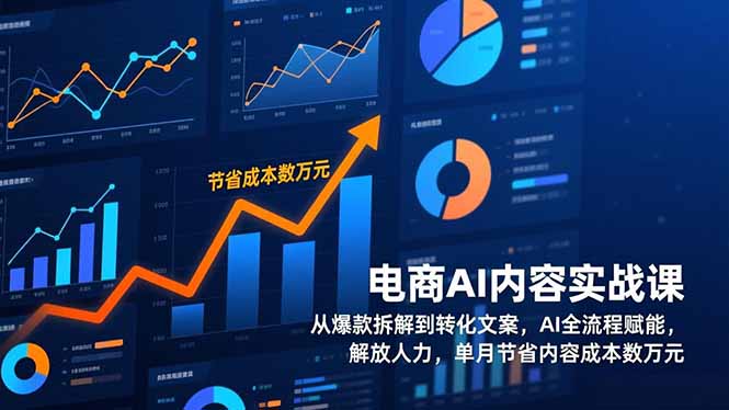 电商AI内容实战课，从爆款拆解到转化文案，AI全流程赋能，解放人力，单月节省内容成本数万元-好耶资源