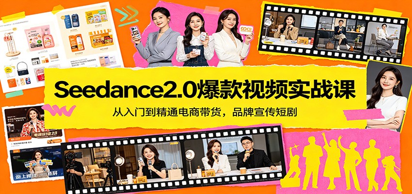Seedance2.0爆款视频实战课：从入门到精通电商带货，品牌宣传短剧-好耶资源