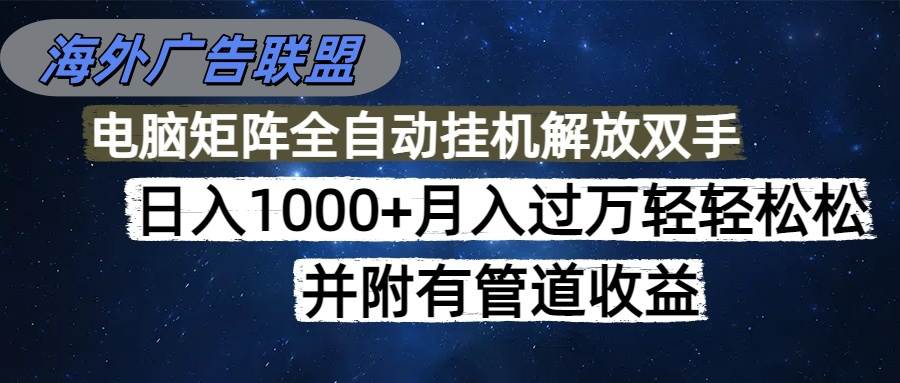 （16208期）海外广告联盟每天几分钟日入1000+无脑操作，可矩阵并附有管道收益-好耶资源