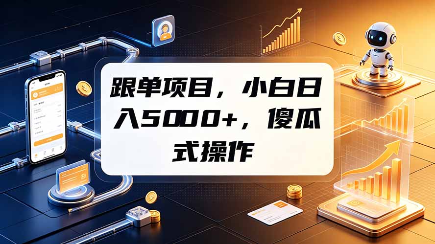 跟单项目,小白日入5000+,不需要复杂操作-好耶资源